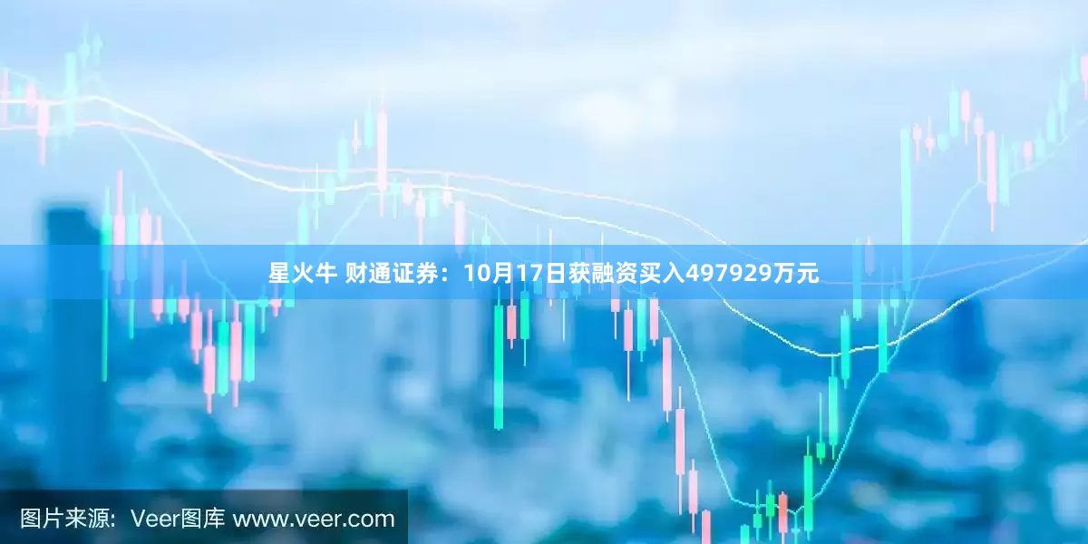 星火牛 财通证券：10月17日获融资买入497929万元